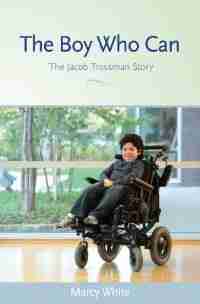 The Boy Who Can: The Jacob Trossman Story by Marcy White