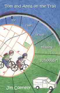 Tom and Anna on the Trail: The Case of the Missing Schoolgirl by Jim Connelly