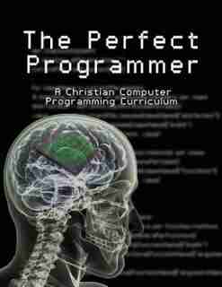The Perfect Programmer: A Christian Computer Programming Curriculum by Joseph Kelton Stephen