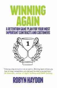 Winning Again: A retention game plan for your most important contracts and customers by Robyn Haydon