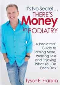 It's No Secret...There's Money in Podiatry by Tyson E. Franklin