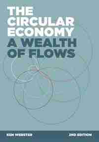 The Circular Economy: A Wealth of Flows - 2nd Edition by Ken Webster