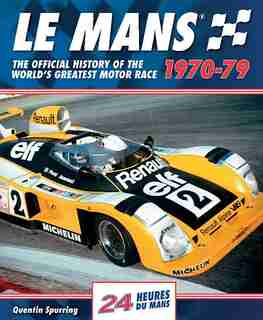 Le Mans 1970-79: The Official History Of The World's Greatest Motor Race by Quentin Spurring