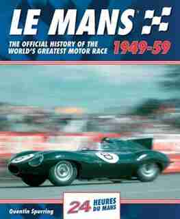 Le Mans 1949-59: The Official History Of The World's Greatest Motor Race by Quentin Spurring