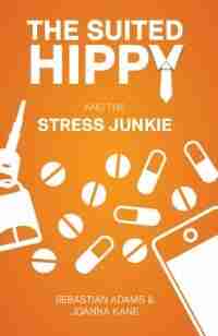The Suited Hippy And The Stress Junkie by Sebastian Adams
