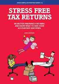Stress Free Tax Returns: Be better prepared for HMRC and know what to give your accountant and when by Anna Goodwin