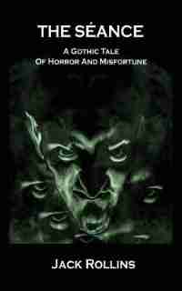 The Seance: A Gothic Tale of Horror and Misfortune by Jack Rollins