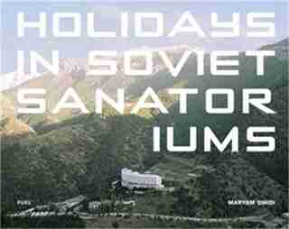 Holidays in Soviet Sanatoriums by Maryam Omidi