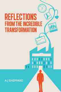 Reflections from the Incredible Transformation: An Exploration in Lateral Thinking between Business Life and Spiritual Life by A J Sheppard