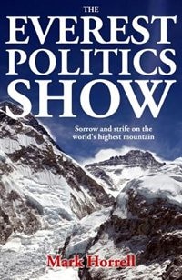 The Everest Politics Show: Sorrow and strife on the world's highest mountain by Mark Horrell