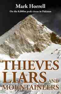 Thieves, Liars and Mountaineers: On the 8,000m peak circus in Pakistan by Mark Horrell