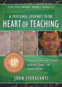 A Personal Journey to the Heart of Teaching by John Fioravanti