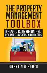 The Property Management Toolbox: A How-To Guide for Ontario Real Estate Investors and Landlords by Quentin D'Souza