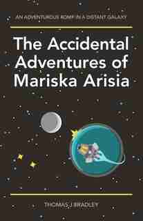 The Accidental Adventures of Mariska Arisia by Thomas J. Bradley