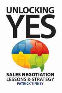 Unlocking Yes: Sales Negotiation Lessons & Strategy by Patrick Tinney
