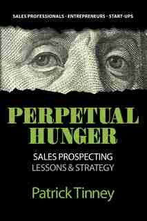 Perpetual Hunger: Sales Prospecting Lessons & Strategy by Patrick Tinney