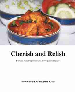 Cherish and Relish: Everyday Indian Vegetarian and Non-Vegetarian Recipes (Paperback) by Nawabzadi Fatima Alam Khan