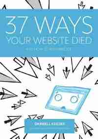 37 Ways Your Website Died: and How to Resurrect It by Darrell Keezer