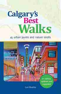 Calgary's Best Walks: 45 Urban Jaunts and Walks by Lori Beattie