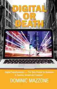 Digital or Death: Digital Transformation - The Only Choice for Business to Survive, Smash, and Conquer by Dominic M Mazzone