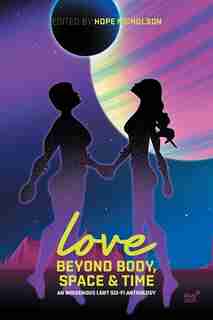 Love Beyond Body, Space And Time: An Indigenous LGBT Sci-Fi Anthology by RICHARD VAN CAMP