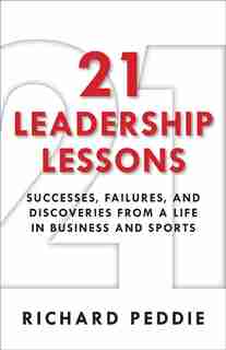 21 Leadership Lessons: Successes, Failures, And Discoveries From A Life In Business And Sports by Richard Peddie