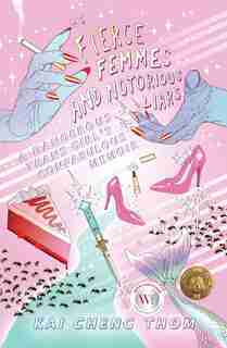 Fierce Femmes And Notorious Liars: A Dangerous Trans Girl's Confabulous Memoir by Kai Cheng Thom