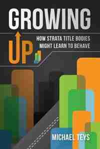 Growing Up - How Strata Title Bodies Might Learn to Behave by Michael Teys