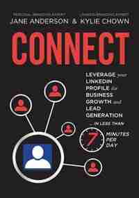 CONNECT: Leverage your LinkedIn Profile for Business Growth and Lead Generation in Less Than 7 Minutes per D by Jane E Anderson