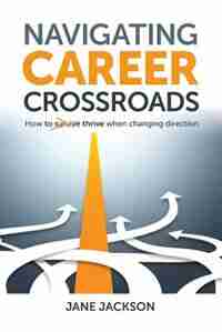 Navigating Career Crossroads: How to Thrive When Changing Direction by Jane Jackson