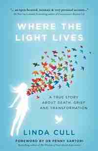 Where The Light Lives: A True Story about Death, Grief and Transformation by Linda Cull