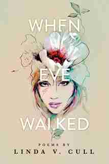 When Eve Walked: Poems by Linda V Cull