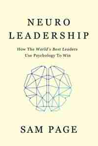 NeuroLeadership: How The World's Best Leaders Use Psychology To Win by Sam Page