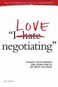 I Love Negotiating: Change your thinking and learn how to get what you want by Sam Trattles