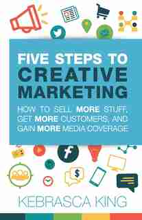 Five Steps to Creative Marketing by Kebrasca King