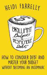 Brilliant Budgets and Despicable Debt: How to Conquer Debt and Master Your Budget - Without Becoming an Insomniac by Heidi Farrelly