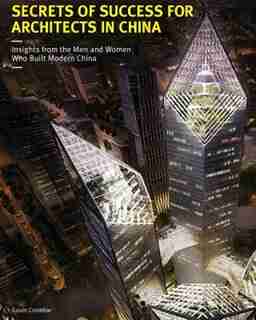 Secrets of Success for Architects in China: Insights from the Men and Women who Built Modern China by Gavin Crombie