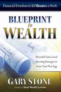 Blueprint to Wealth: Financial Freedom in 15 Minutes a Week by Gary Stone