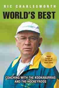 World's Best: Coaching with the kookaburras and the hockeyroos by Ric Charlesworth