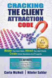 Cracking The Client Attraction Code: Master Your Inner Game, Attract Your Ideal Clients, Create Infinite Abundance And Prosperity by Carla McNeil
