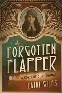 The Forgotten Flapper: A Novel Of Olive Thomas by Laini Giles