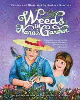 Weeds in Nana's Garden: A heartfelt story of love that helps explain Alzheimer's Disease and other dementias. by Kathryn Harrison