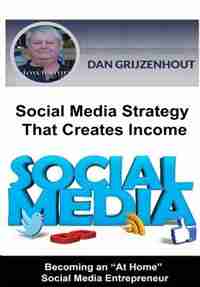 Social Media Strategy That Creates Income: Becoming an At Home Social Media Entrepreneur by Dan Grijzenhout