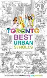 Toronto Best Urban Strolls: Time To Rediscover Toronto?s Little Pleasures! by Nathalie Prézeau