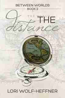 Between Worlds 2: The Distance by Lori Wolf-Heffner