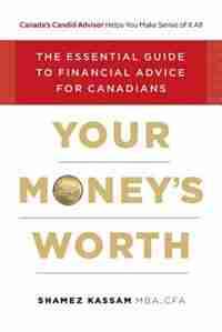 Your Money's Worth: The Essential Guide to Financial Advice for Canadians by Shamez Kassam