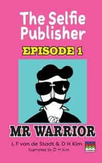 The Selfie Publisher Episode 1 (Mr Warrior) by L F van de Stadt