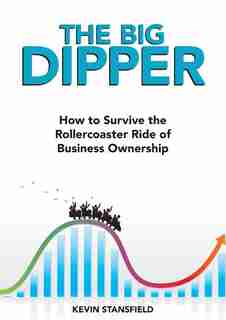 The BIG Dipper: How to Survive the Rollercoaster Ride of Business Ownership by Kevin Stansfield
