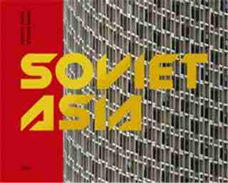 Soviet Asia: Soviet Modernist Architecture in Central Asia by Damon Murray