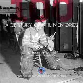 A Century Of Nhl® Memories: Rare Photos From The Hockey Hall Of Fame by Jim Hynes